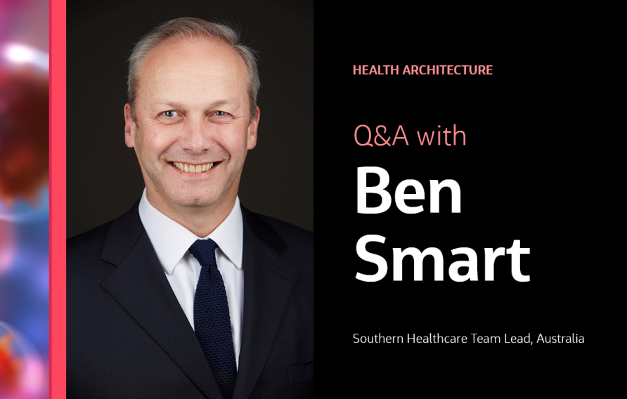 Health Architecture Q&amp;A with Ben Smart Southern Healthcare Team Lead, Australia
